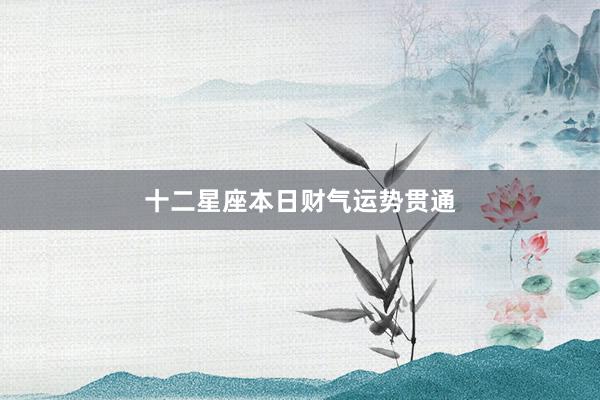 十二星座本日财气运势贯通
